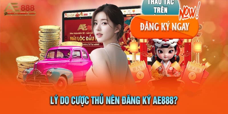 Lý do hội viên nên tham gia đăng ký AE888